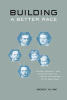 Building a Better Race: Gender, Sexuality, and Eugenics from the Turn of the Century to the Baby Boom 0520246748 Book Cover