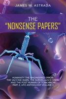 The Nonsense Papers: Humanity the Engineered Error: the Vaccine Wars, the Surveillance State, and the Post Human of Tomorrow Part 2; Ufo Anthology Volume 3 1663232156 Book Cover