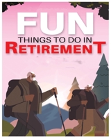 Fun Things to Do in Retirement: Breaking the Mold and Embracing New Adventures Post-Career 1088288448 Book Cover