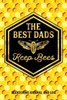 The Best Dads Keep Bees Beekeeping Journal and Log: Beekeeping Log Book, Bee Journal Notebook, Beekeepers Journal, Bee Farming Tracker 1661494080 Book Cover