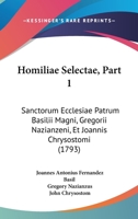 Homiliae Selectae, Part 1: Sanctorum Ecclesiae Patrum Basilii Magni, Gregorii Nazianzeni, Et Joannis Chrysostomi (1793) 1167009711 Book Cover