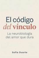 El código del vínculo: La neurobiología del amor que dura (Spanish Edition) B0GY4K46ZS Book Cover
