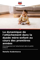 La dynamique de l'attachement dans la dyade mère-enfant au cours des premières années: Développement de l'attachement dans la petite enfance 6203381780 Book Cover