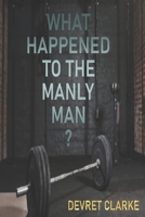 What Happened to the Manly Man? B09RM8WNPT Book Cover