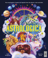 Astrologica: An Encyclopedia of Myths and Legends From the Planets, Stars and Skies 0711293597 Book Cover