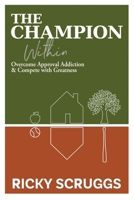 The Champion Within: Overcome Approval Addiction and Compete with Greatness 1966283792 Book Cover