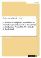 El montaje de una planta procesadora de productos deshidratados de la l�nea fruver en San Juan de Pasto 2010-2011. Estudio de factibilidad 3346655040 Book Cover