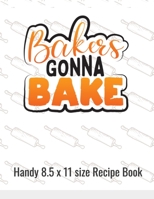 Bakers Gonna Bake Handy 8.5 x 11 size Recipe Book: Perfect Travel or Tabletop sized book  to record all of your favorite recipes. 169446671X Book Cover