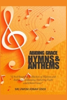 ABIDING GRACE HYMNS & ANTHEMS: A Soul-Inspiring Collection of Hymns and Anthems Celebrating Enduring Faith and Divine Grace 9787731305 Book Cover