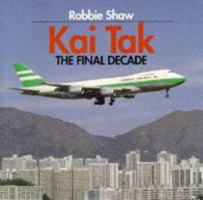Kai Tak: The Final Decade 1853108324 Book Cover