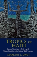 Tropics of Haiti: Race and the Literary History of the Haitian Revolution in the Atlantic World, 1789-1865 1781381852 Book Cover