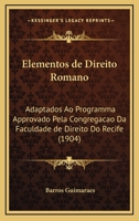 Elementos de Direito Romano: Adaptados Ao Programma Approvado Pela Congregacao Da Faculdade de Direito Do Recife (1904) 1168363551 Book Cover