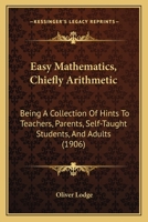 Easy mathematics; or, Arithmetic and algebra for general readers, being an elementary treatise addre 1014886988 Book Cover