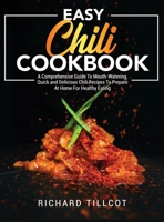 Easy Chili Cookbook: A Comprehensive Guide To Mouth-Watering, Quick and Delicious Chili Recipes To Prepare At Home For Healthy Eating 180301931X Book Cover