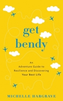 Get Bendy: An Adventure Guide to Resilience and Discovering Your Best Life 1069163309 Book Cover