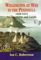 Wellington at War in the Peninsula, 1808-1814: An Overview and Guide (Battleground Peninsula War) 085052735X Book Cover
