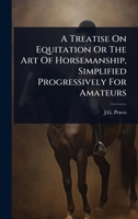 A Treatise On Equitation Or The Art Of Horsemanship, Simplified Progressively For Amateurs 102441812X Book Cover