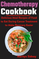 Chemotherapy Cookbook: Delicious Meal Recipes of Food to Eat During Cancer Treatment to Make Recovery Easier B092XFBP6F Book Cover