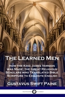 Learned Men: How the King James Version was Made; the Great Religious Scholars who Translated Bible Scripture to Exquisite English 1789872839 Book Cover