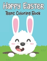 Happy Easter Teens Coloring Book: Large Print Easter Coloring Pages Featuring Cute Bunnies, Easter Eggs And Many More For Adults Stress Relief And Relaxation - Gift Idea for Teens & Adults B08Y6548Z9 Book Cover
