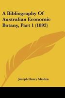 A Bibliography Of Australian Economic Botany, Part 1 1247105644 Book Cover