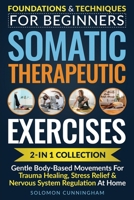Somatic Therapeutic Exercises: Foundations & Techniques for Beginners 2-in-1 Collection—Gentle Body-Based Movements for Trauma Healing, Stress Relief & Nervous System Regulation at Home B0GS9Z1DHJ Book Cover