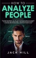 How to Analyze People: Discover the Secret Spy the Lies Techniques used by CIA Agents to Influence and Subdue Minds - The Hidden Meaning of Body Language and the Subliminal Secrets of Manipulation 1801446482 Book Cover