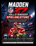 MADDEN NFL 27 – VOLLSTÄNDIGER SPIELANLEITUNG: Meistere jeden Spielmodus, stelle ein Meisterschaftsteam zusammen, dominiere die Konkurrenz und bringe ... auf die nächste Stufe. (German Edition) B0H76ZBB3H Book Cover