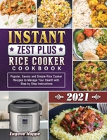 Instant Zest Plus Rice Cooker Cookbook 2021: Popular, Savory and Simple Rice Cooker Recipes to Manage Your Health with Step by Step Instructions 1801667969 Book Cover