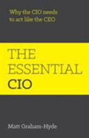 The Essential CIO: Why the CIO Needs to ACT Like the CEO 1909623334 Book Cover