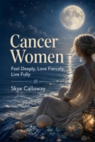 Cancer Women: Feel Deeply, Love Fiercely, Live Fully B0H6KND4JR Book Cover