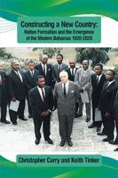 Constructing a New Country:: Nation Formation and the Emergence of the Modern Bahamas 1920-2020 B0G4X1F9CK Book Cover