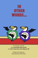 In Other Words: A book full of words that sound like other words but don’t mean the same thing at all! 1521913382 Book Cover