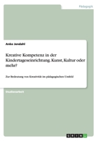 Kreative Kompetenz in Der Kindertageseinrichtung. Kunst, Kultur Oder Mehr? 3668129479 Book Cover