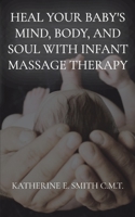 Heal Your Baby's Mind, Body, and Soul With Infant Massage Therapy 108794032X Book Cover