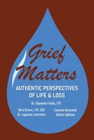 Grief Matters: Authentic Perspectives of Life & Loss: Authentic Perspectives of Life and Loss B0BLR6TSZG Book Cover