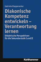 Diakonische Kompetenz Entwickeln - Verantwortung Lernen: Didaktische Perspektiven Fur Die Sekundarstufe I Und II 317025152X Book Cover
