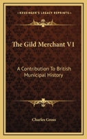 The Gild Merchant V1: A Contribution To British Municipal History 116310745X Book Cover