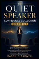 THE QUIET SPEAKER CONFIDENCE COLLECTION 8 Books in 1: Small Talk, Workplace Confidence, Calm Communication, Public Speaking, Interview Skills, ... for Introverts and Quiet Professionals B0H7LG69FH Book Cover