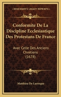 Conformite De La Discipline Ecclesiastique Des Protestans De France: Avec Celle Des Anciens Chretiens (1678) 1166187160 Book Cover