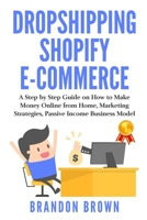 Dropshipping Shopify E-Commerce: A Step by Step Guide on How to Make Money Online from Home, Marketing Strategies Passive Income Business Model 1914065468 Book Cover