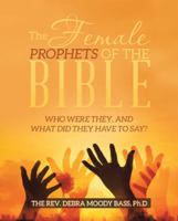 The Female Prophets of the Bible: Who Were They, and What Did They Have to Say? 197361183X Book Cover