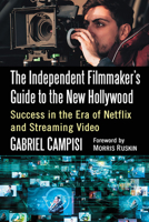 The Independent Filmmaker's Guide to the New Hollywood: Success in the Era of Netflix and Streaming Video 1476673012 Book Cover