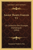 Ancien Theatre Francois V1: Ou Collection Des Ouvrages Dramatiques (1854) 1160785899 Book Cover