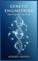 Genetic Engineering: Rewriting the Code of Life B0F4WHFBQW Book Cover