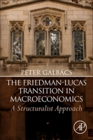 The Friedman-Lucas Transition in Macroeconomics: A Structuralist Approach 0128165650 Book Cover