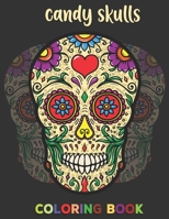 Candy Skulls Coloring Book: Over 52 Pages for Adult Relaxation and Stress Relieving - Color pages for Adults Such as Sugar Skulls, Hearts, Floral, B08W7SQ6WK Book Cover