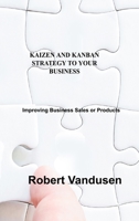 Kaizen and Kanban Strategy to Your Business: Improving Business Sales or Products 1803035625 Book Cover