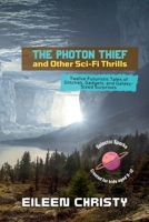 The Photon Thief and Other Sci-Fi Thrills: Twelve Futuristic Tales of Glitches, Gadgets, and Galaxy-Sized Surprises (Galactic Sparks) B0F88Q9MWV Book Cover
