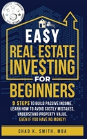 Easy Real Estate Investing for Beginners : 9 Steps to Build Passive Income, How to Avoid Costly Mistakes, and Understand Property Value, Even If You Have No Money! 1964831091 Book Cover